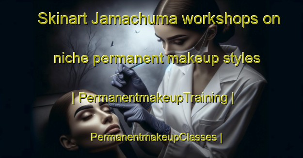 Skinart Jamachuma workshops on niche permanent makeup styles | PermanentmakeupTraining | PermanentmakeupClasses | SkinartTraining-Bolivia